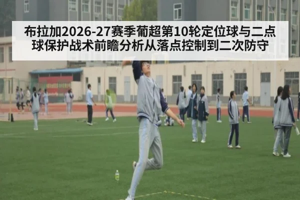 布拉加2026-27赛季葡超第10轮定位球与二点球保护战术前瞻分析从落点控制到二次防守